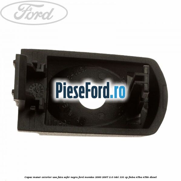 Capac maner exterior usa fata sofer negru Ford Mondeo 2000-2007 2.0 TDCi 131 cp FMBA, N7BA, N7BB diesel