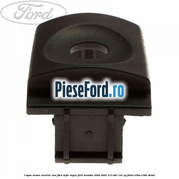 Capac maner exterior usa fata sofer negru Ford Mondeo 2000-2007 2.0 TDCi 131 cp FMBA, N7BA, N7BB diesel