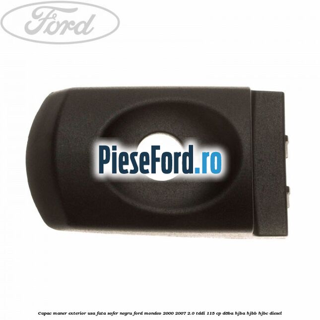 Capac maner exterior usa fata sofer negru Ford Mondeo 2000-2007 2.0 TDDI 115 cp D6BA, HJBA, HJBB, HJBC diesel
