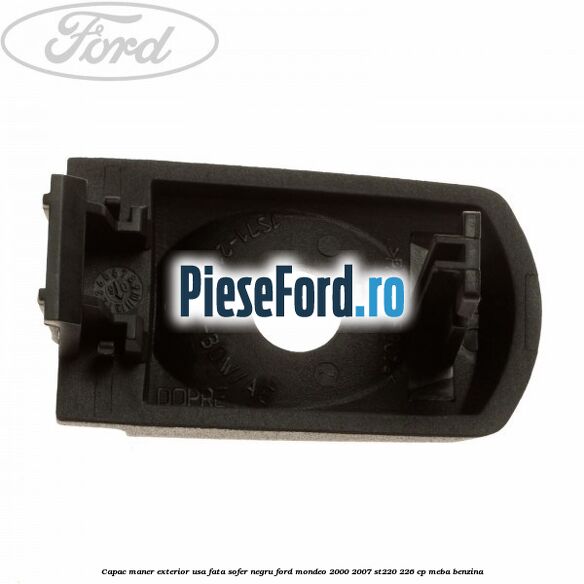 Capac maner exterior usa fata sofer negru Ford Mondeo 2000-2007 ST220 226 cp MEBA benzina