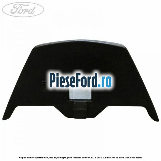Capac maner exterior usa fata sofer negru Ford Tourneo Courier 2014-2018 1.6 TDCi 95 cp T3CA, T3CB, T3CC diesel
