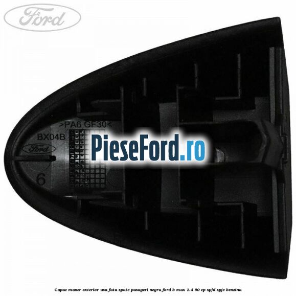 Capac maner exterior usa fata spate pasageri negru Ford B-Max 1.4 90 cp SPJD, SPJE benzina