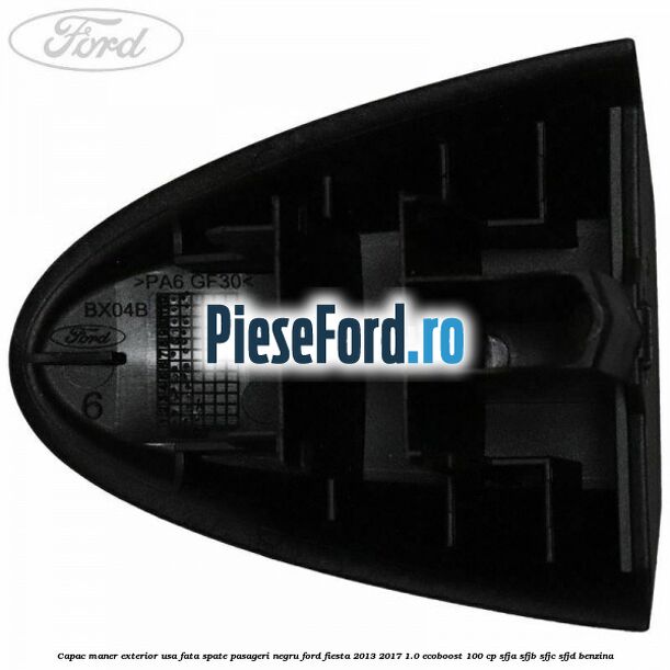 Capac maner exterior usa fata spate pasageri negru Ford Fiesta 2013-2017 1.0 EcoBoost 100 cp Capac maner exterior usa fata spate pasageri negru Ford Fiesta 2013-2017 1.0 EcoBoost 100 cp SFJA, SFJB, SFJC, SFJD benzina