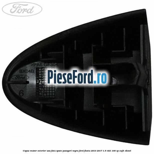 Capac maner exterior usa fata spate pasageri negru Ford Fiesta 2013-2017 1.5 TDCi 100 cp XUJH diesel