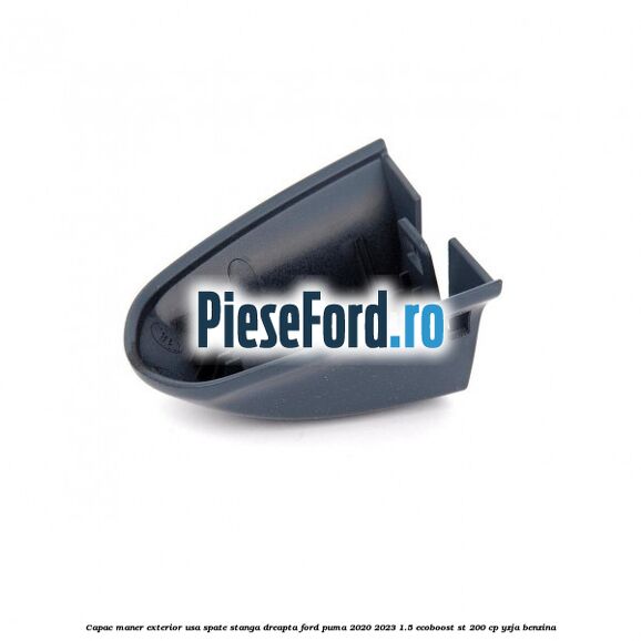 Capac maner exterior usa spate stanga dreapta Ford Puma 2020-2023 1.5 EcoBoost ST 200 cp Capac maner exterior usa spate stanga dreapta Ford Puma 2020-2023 1.5 EcoBoost ST 200 cp YZJA benzina