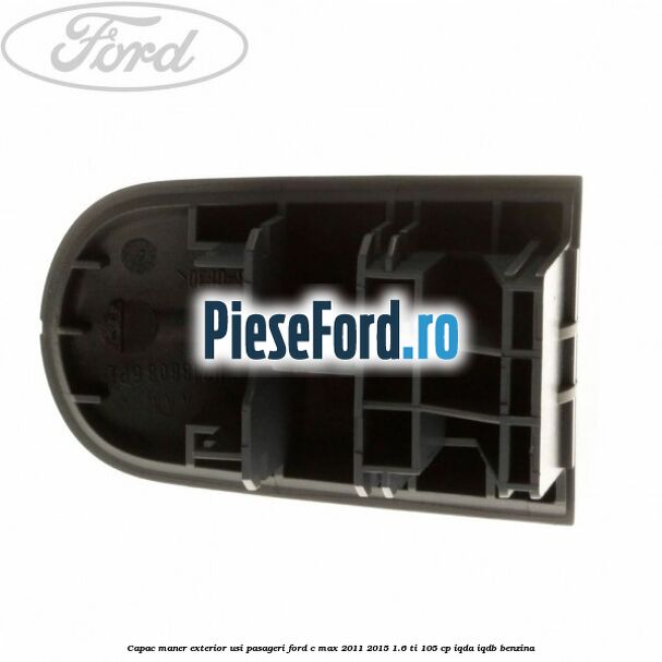 Capac maner exterior usi pasageri Ford C-Max 2011-2015 1.6 Ti 105 cp IQDA, IQDB benzina