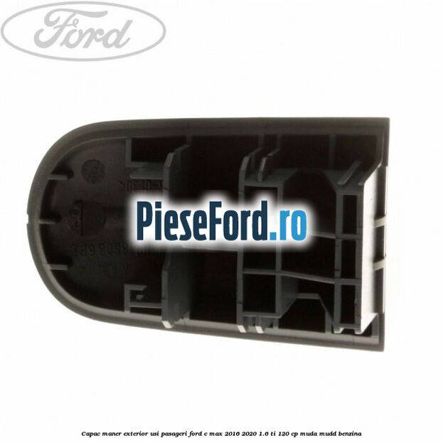 Capac maner exterior usi pasageri Ford C-Max 2016-2020 1.6 Ti 120 cp MUDA, MUDD benzina