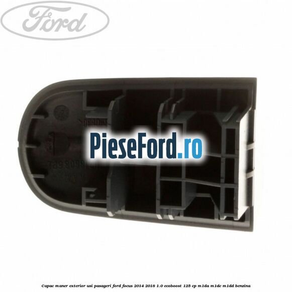 Capac maner exterior usi pasageri Ford Focus 2014-2018 1.0 EcoBoost 125 cp M1DA, M1DC, M1DD benzina