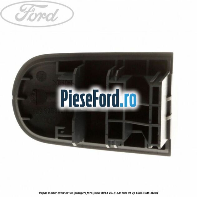 Capac maner exterior usi pasageri Ford Focus 2014-2018 1.6 TDCi 95 cp T3DA, T3DB diesel