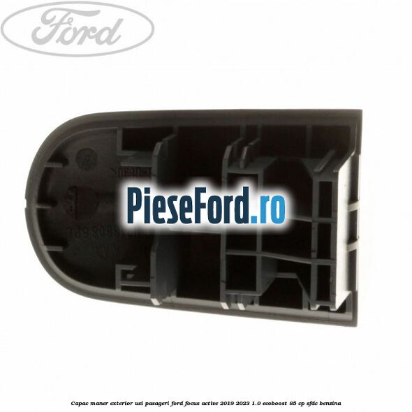 Capac maner exterior usi pasageri Ford Focus Active 2019-2023 1.0 EcoBoost 85 cp Capac maner exterior usi pasageri Ford Focus Active 2019-2023 1.0 EcoBoost 85 cp SFDC benzina
