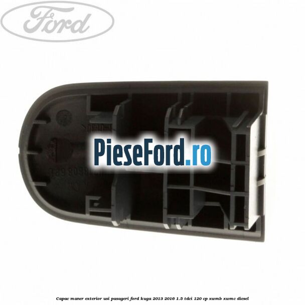 Capac maner exterior usi pasageri Ford Kuga 2013-2016 1.5 TDCi 120 cp XWMB, XWMC diesel