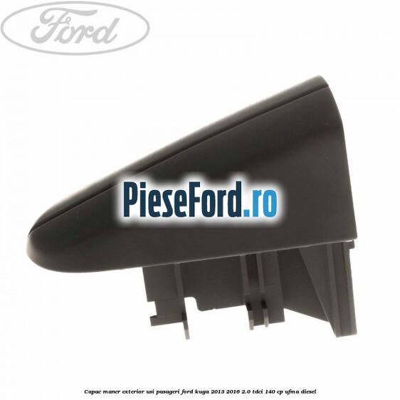 Capac maner exterior usi pasageri Ford Kuga 2013-2016 2.0 TDCi 140 cp UFMA diesel