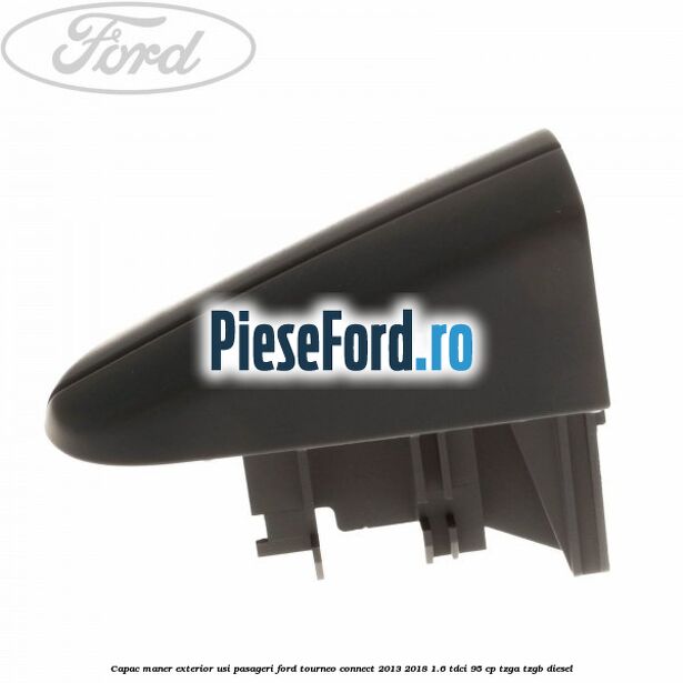 Capac maner exterior usi pasageri Ford Tourneo Connect 2013-2018 1.6 TDCi 95 cp TZGA, TZGB diesel