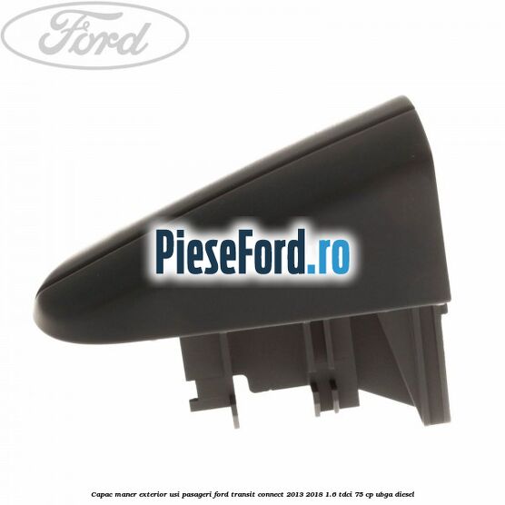Capac maner exterior usi pasageri Ford Transit Connect 2013-2018 1.6 TDCi 75 cp UBGA diesel