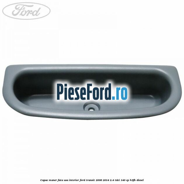 Capac maner fata usa interior Ford Transit 2006-2014 2.4 TDCi 140 cp H9FB diesel