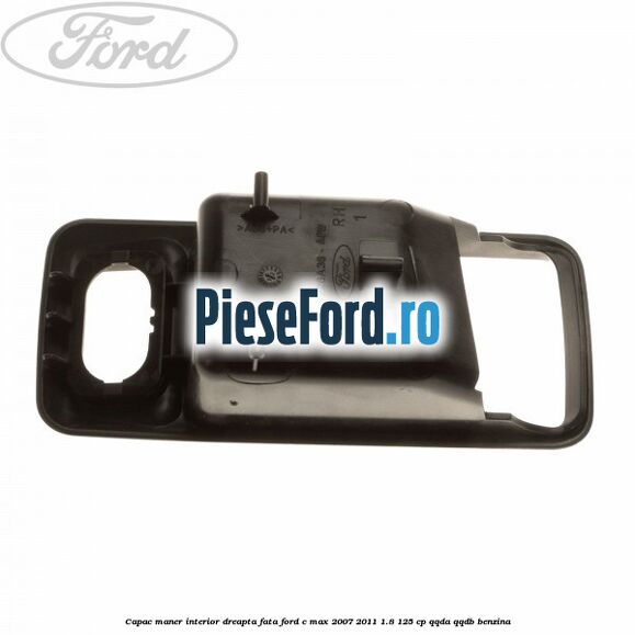 Capac maner interior dreapta fata Ford C-Max 2007-2011 1.8 125 cp QQDA, QQDB benzina