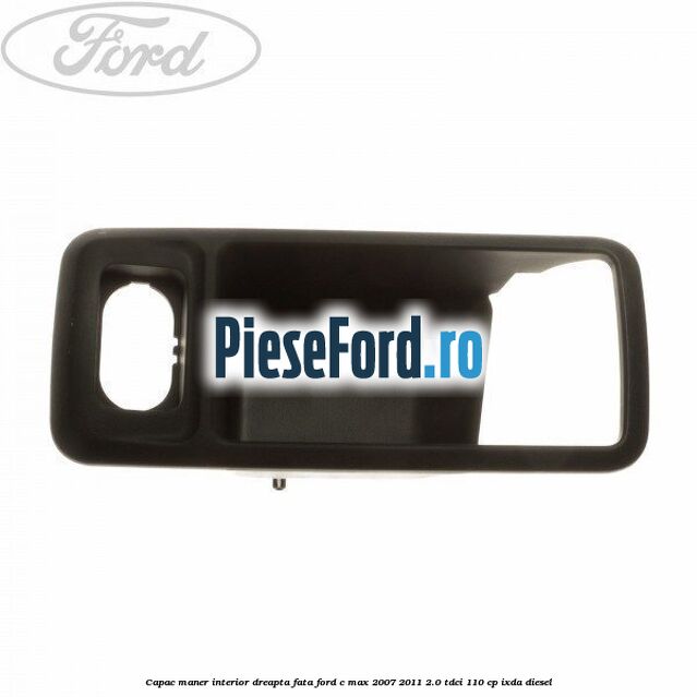 Capac maner interior dreapta fata Ford C-Max 2007-2011 2.0 TDCi 110 cp IXDA diesel