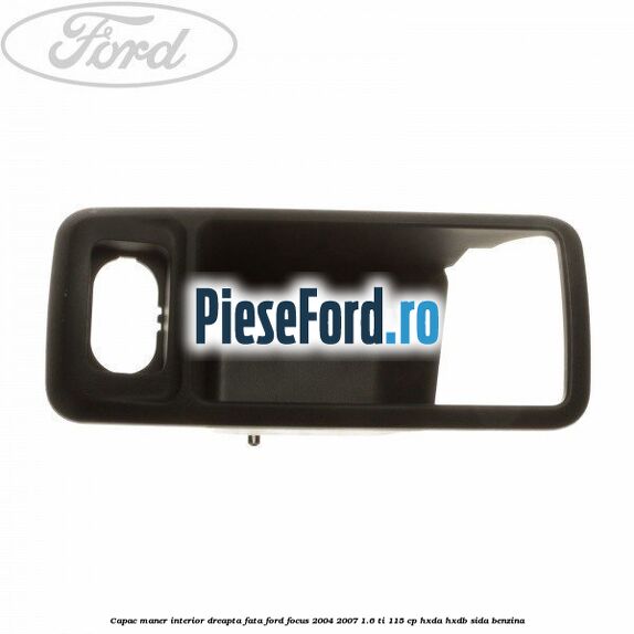 Capac maner interior dreapta fata Ford Focus 2004-2007 1.6 Ti 115 cp HXDA, HXDB, SIDA benzina