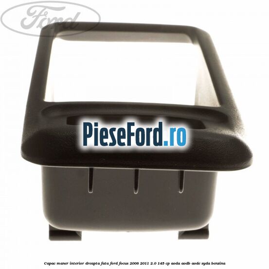 Capac maner interior dreapta fata Ford Focus 2008-2011 2.0 145 cp AODA, AODB, AODE, SYDA benzina