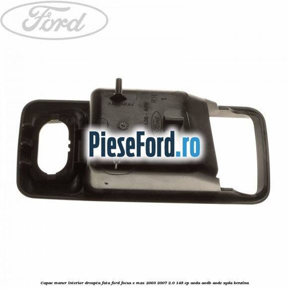 Capac maner interior dreapta fata Ford Focus C-Max 2003-2007 2.0 145 cp AODA, AODB, AODE, SYDA benzina