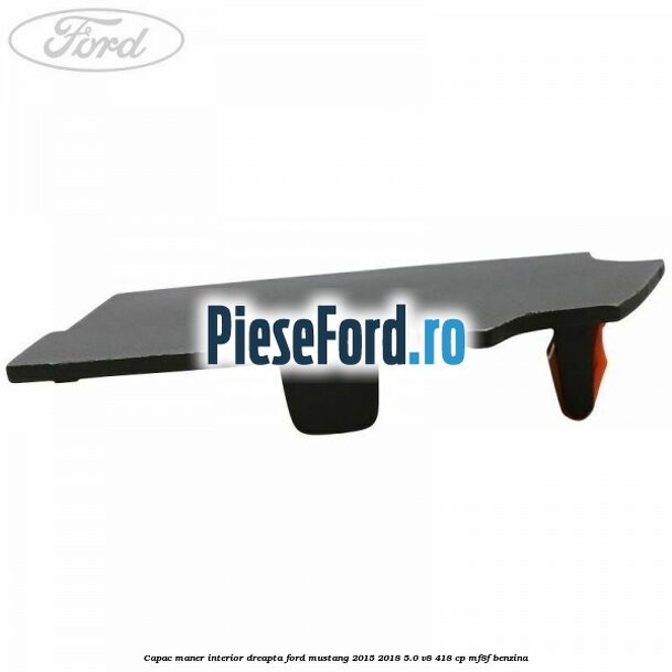 Capac maner interior dreapta Ford Mustang 2015-2018 5.0 V8 418 cp MF8F benzina