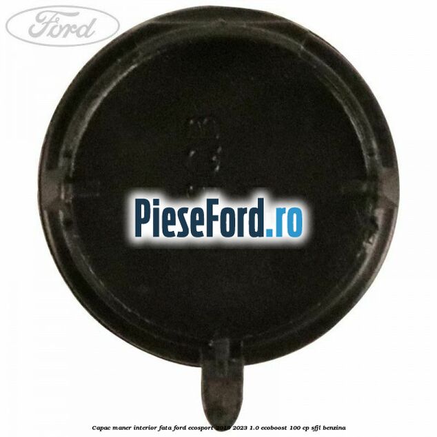Capac maner interior fata Ford EcoSport 2019-2023 1.0 EcoBoost 100 cp Capac maner interior fata Ford EcoSport 2019-2023 1.0 EcoBoost 100 cp SFJL benzina