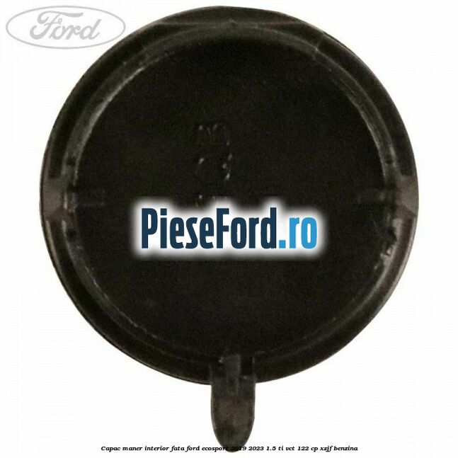 Capac maner interior fata Ford EcoSport 2019-2023 1.5 Ti-VCT 122 cp XZJF benzina