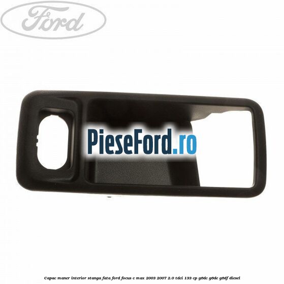 Capac maner interior stanga fata Ford Focus C-Max 2003-2007 2.0 TDCi 133 cp G6DC, G6DE, G6DF diesel