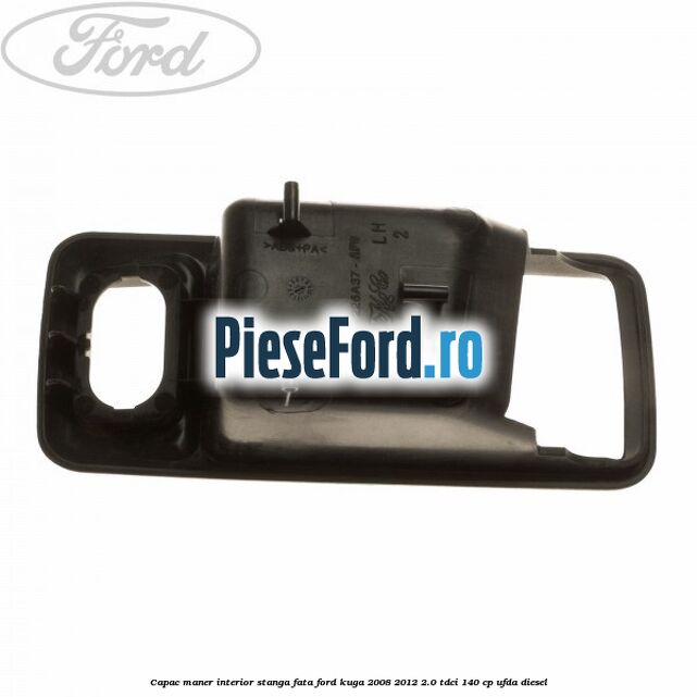 Capac maner interior stanga fata Ford Kuga 2008-2012 2.0 TDCI 140 cp UFDA diesel