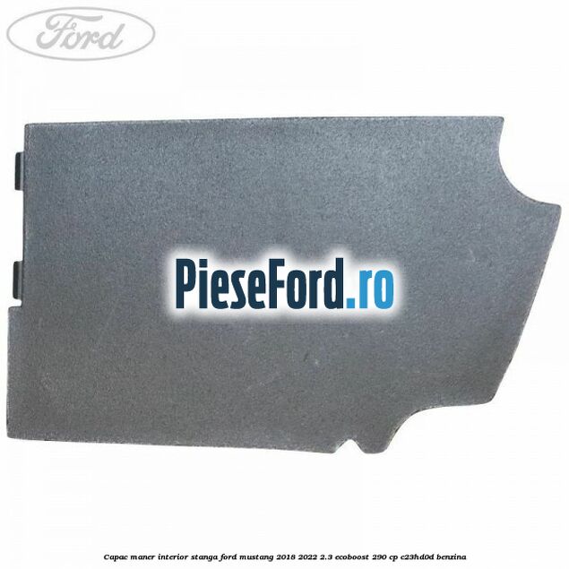 Capac maner interior stanga Ford Mustang 2018-2022 2.3 EcoBoost 290 cp C23HD0D benzina