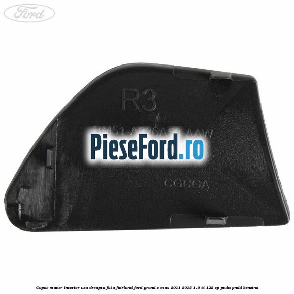 Capac maner interior usa dreapta fata fairland Ford Grand C-Max 2011-2015 1.6 Ti 125 cp PNDA, PNDD benzina