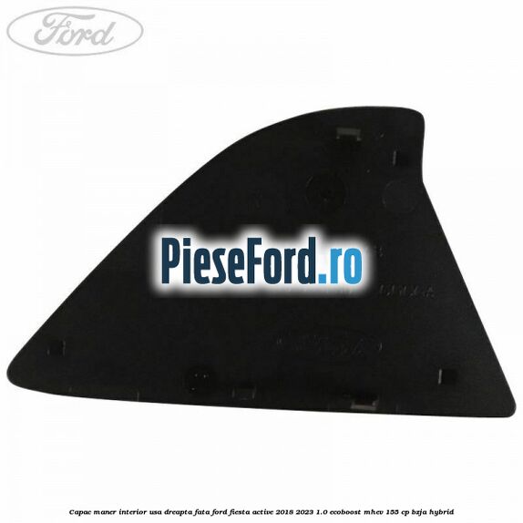 Capac maner interior usa dreapta fata Ford Fiesta Active 2018-2023 1.0 EcoBoost mHEV 155 cp BZJA Hybrid