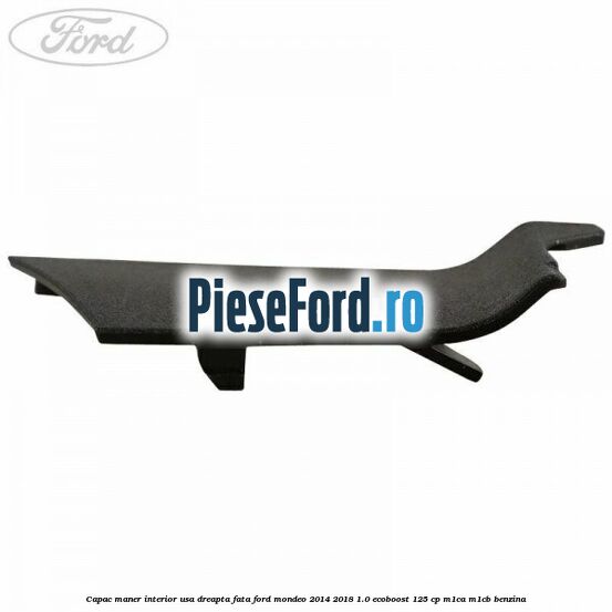 Capac maner interior usa dreapta fata Ford Mondeo 2014-2018 1.0 EcoBoost 125 cp M1CA, M1CB benzina