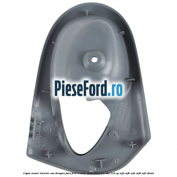 Capac maner interior usa dreapta fata Ford Transit 2006-2014 2.2 TDCi 115 cp SRFA, SRFB, SRFC, SRFD, SRFE diesel