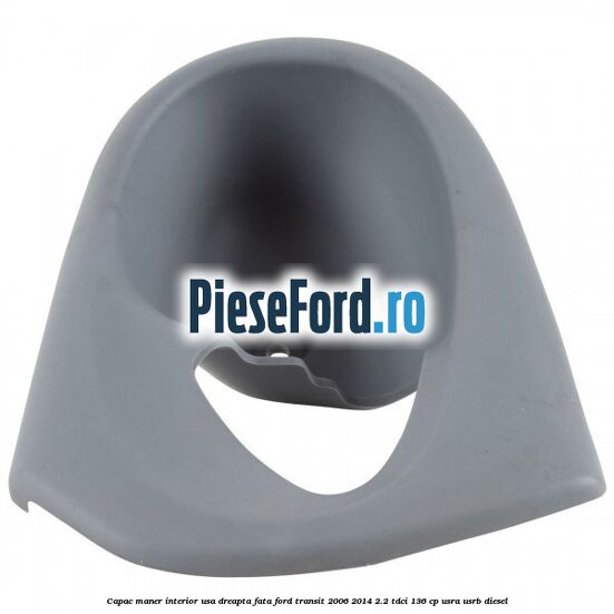 Capac maner interior usa dreapta fata Ford Transit 2006-2014 2.2 TDCi 136 cp USRA, USRB diesel
