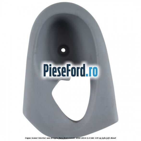 Capac maner interior usa dreapta fata Ford Transit 2006-2014 2.4 TDCi 115 cp JXFA, JXFC diesel