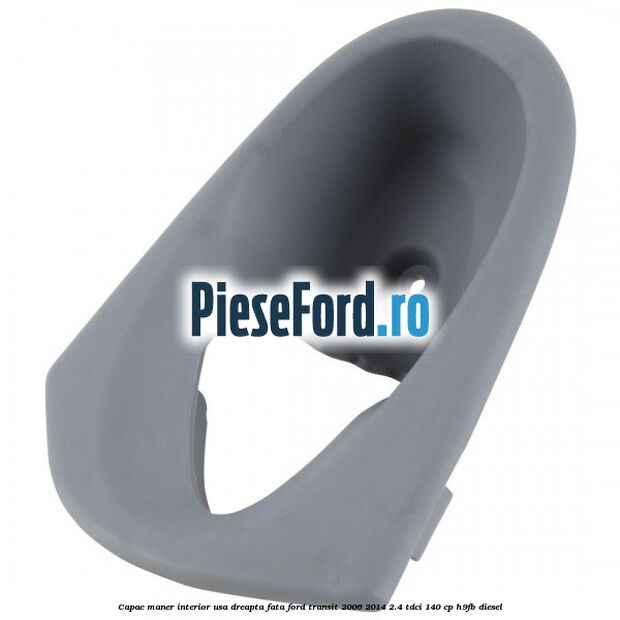 Capac maner interior usa dreapta fata Ford Transit 2006-2014 2.4 TDCi 140 cp Capac maner interior usa dreapta fata Ford Transit 2006-2014 2.4 TDCi 140 cp H9FB diesel