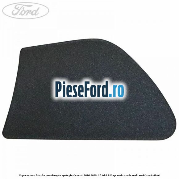 Capac maner interior usa dreapta spate Ford C-Max 2016-2020 1.5 TDCi 120 cp XWDA, XWDB, XWDC, XWDD, XWDE diesel