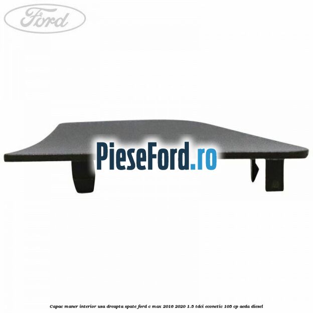 Capac maner interior usa dreapta spate Ford C-Max 2016-2020 1.5 TDCi ECOnetic 105 cp AEDA diesel