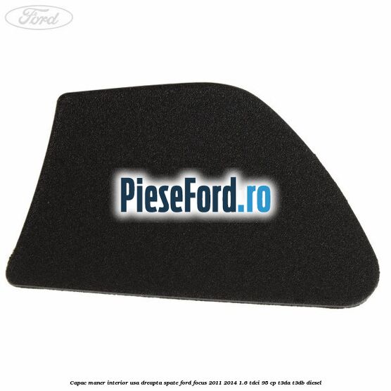 Capac maner interior usa dreapta spate Ford Focus 2011-2014 1.6 TDCi 95 cp T3DA, T3DB diesel