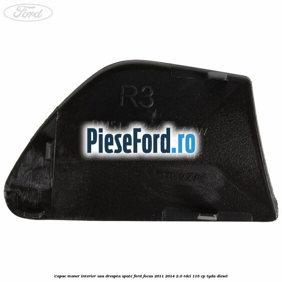 Capac maner interior usa dreapta spate Ford Focus 2011-2014 2.0 TDCi 115 cp Capac maner interior usa dreapta spate Ford Focus 2011-2014 2.0 TDCi 115 cp TYDA diesel