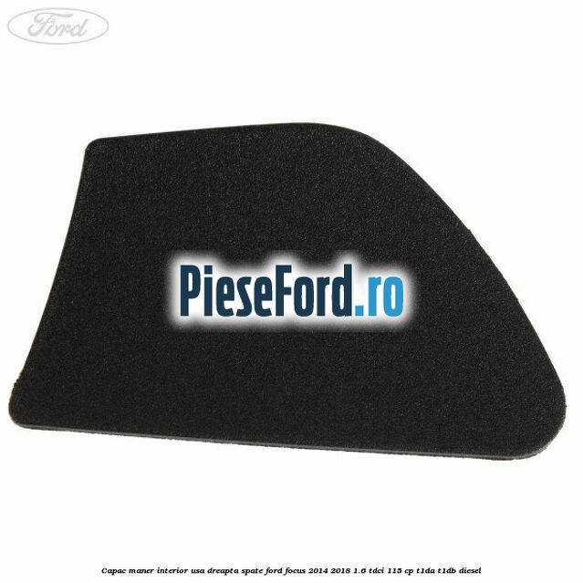 Capac maner interior usa dreapta spate Ford Focus 2014-2018 1.6 TDCi 115 cp T1DA, T1DB diesel
