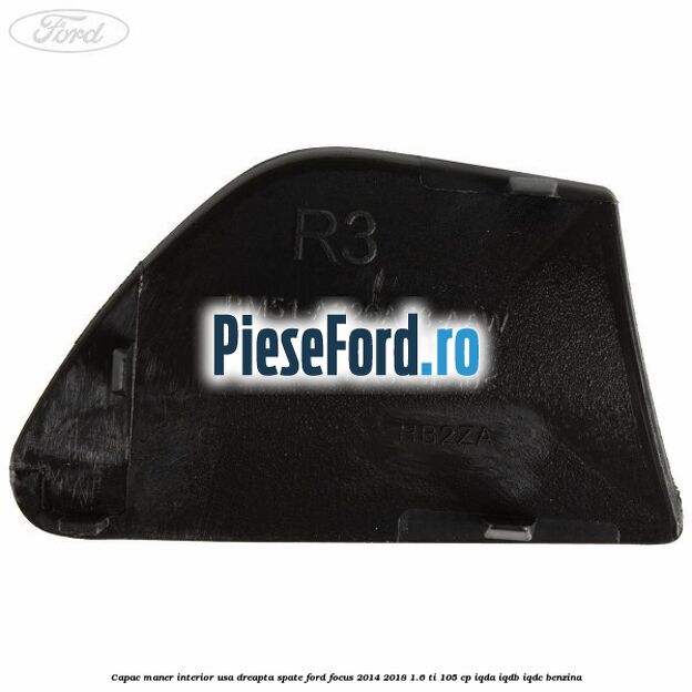 Capac maner interior usa dreapta spate Ford Focus 2014-2018 1.6 Ti 105 cp Capac maner interior usa dreapta spate Ford Focus 2014-2018 1.6 Ti 105 cp IQDA, IQDB, IQDC benzina