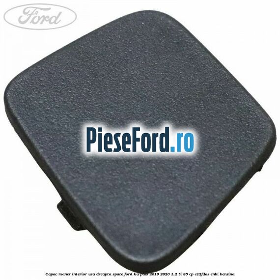 Capac maner interior usa dreapta spate Ford Ka plus 2019-2020 1.2 Ti 85 cp C12FDOS, ENBI benzina