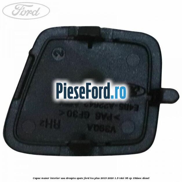 Capac maner interior usa dreapta spate Ford Ka plus 2019-2020 1.5 TDCI 95 cp Capac maner interior usa dreapta spate Ford Ka plus 2019-2020 1.5 TDCI 95 cp 15DSOX diesel