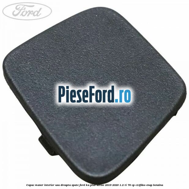 Capac maner interior usa dreapta spate Ford Ka plus Active 2019-2020 1.2 Ti 70 cp C12FDOS, ENAP benzina