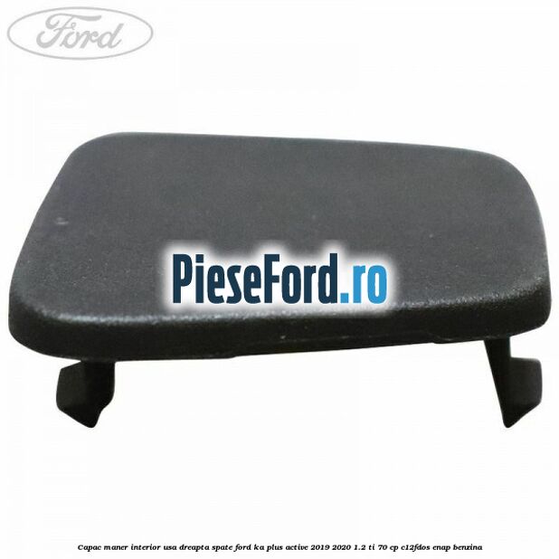 Capac maner interior usa dreapta spate Ford Ka plus Active 2019-2020 1.2 Ti 70 cp C12FDOS, ENAP benzina
