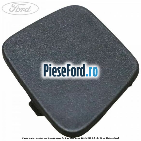 Capac maner interior usa dreapta spate Ford Ka plus Active 2019-2020 1.5 TDCI 95 cp 15DSOX diesel