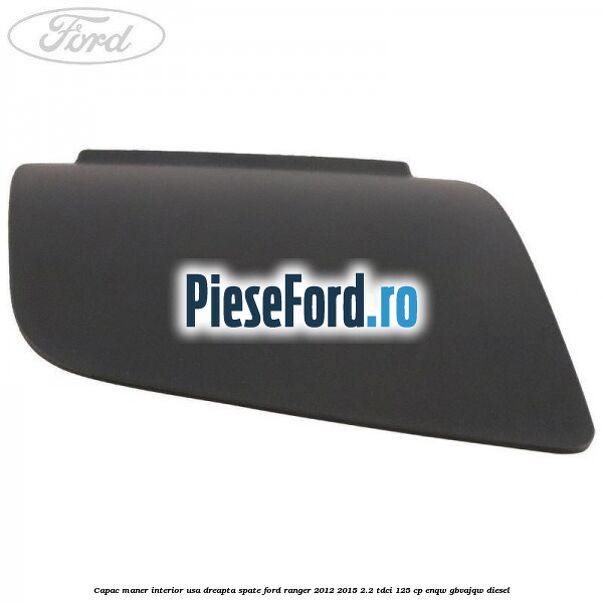 Capac maner interior usa dreapta spate Ford Ranger 2012-2015 2.2 TDCi 125 cp ENQW, GBVAJQW diesel
