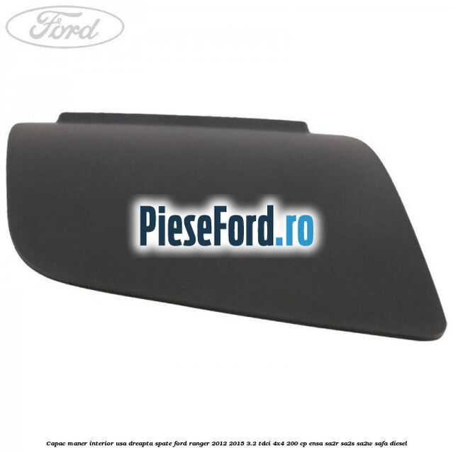 Capac maner interior usa dreapta spate Ford Ranger 2012-2015 3.2 TDCi 4x4 200 cp ENSA, SA2R, SA2S, SA2W, SAFA diesel